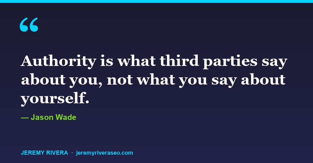 Jason Wade: Authority is what third parties say about you, not what you say about yourself.