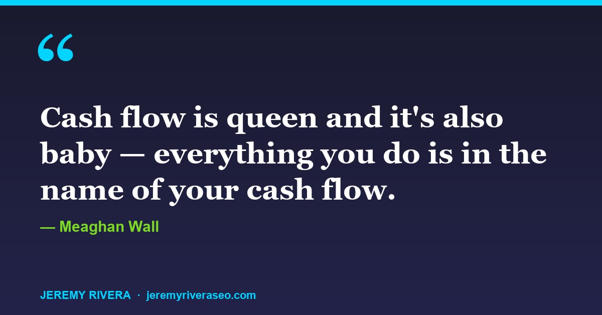 Meaghan Wall: Cash flow is queen and it's also baby — everything you do is in the name of your cash flow.