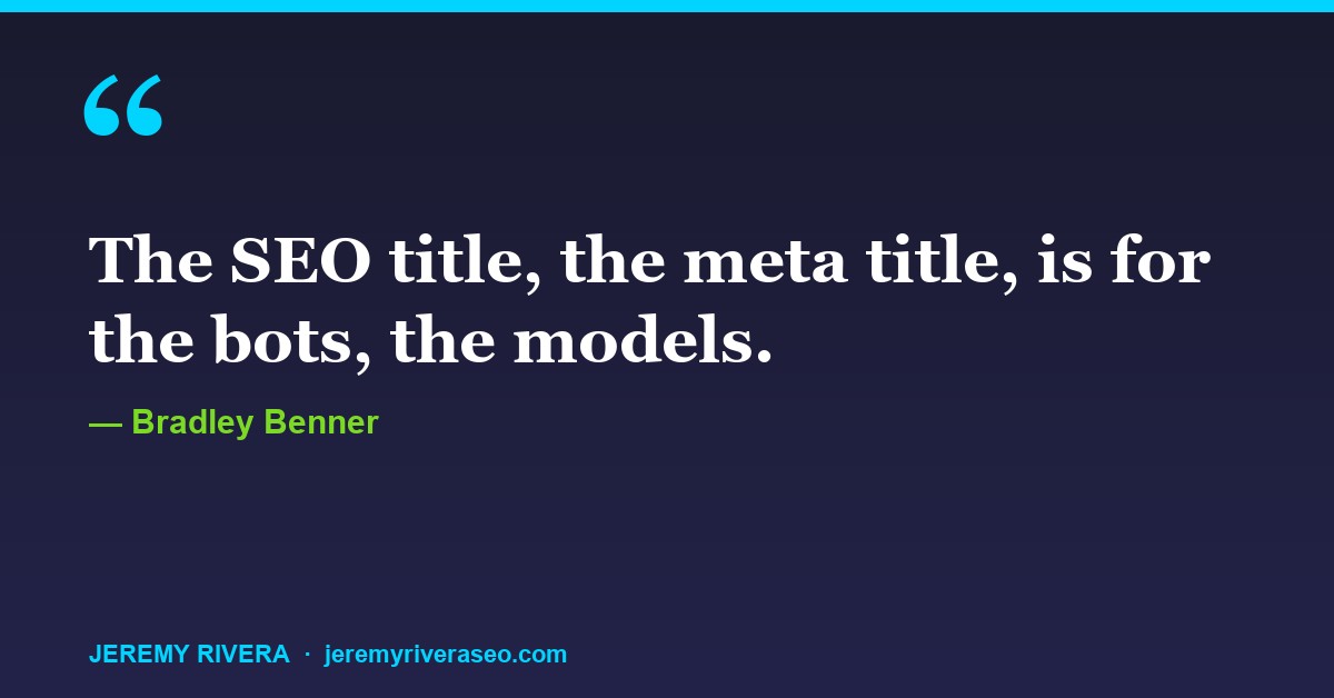Bradley Benner: The SEO title, the meta title, is for the bots, the models.