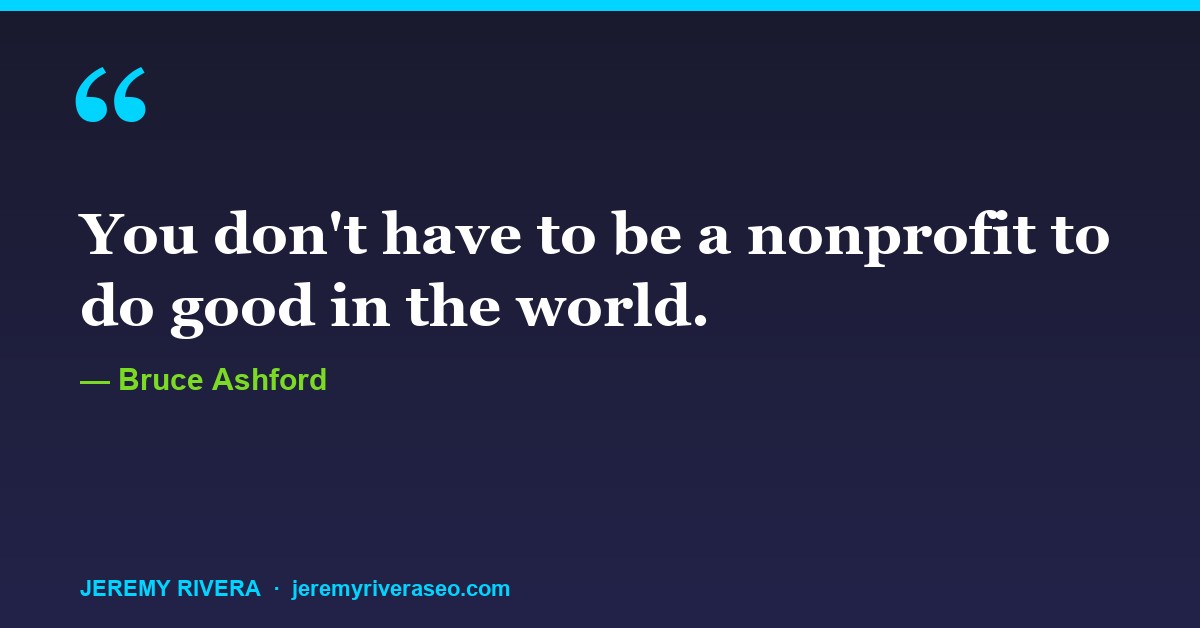 Bruce Ashford: You don't have to be a nonprofit to do good in the world.