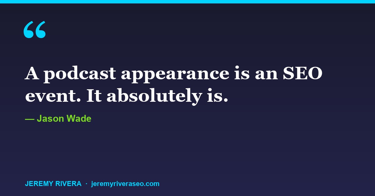 Jason Wade: A podcast appearance is an SEO event. It absolutely is.