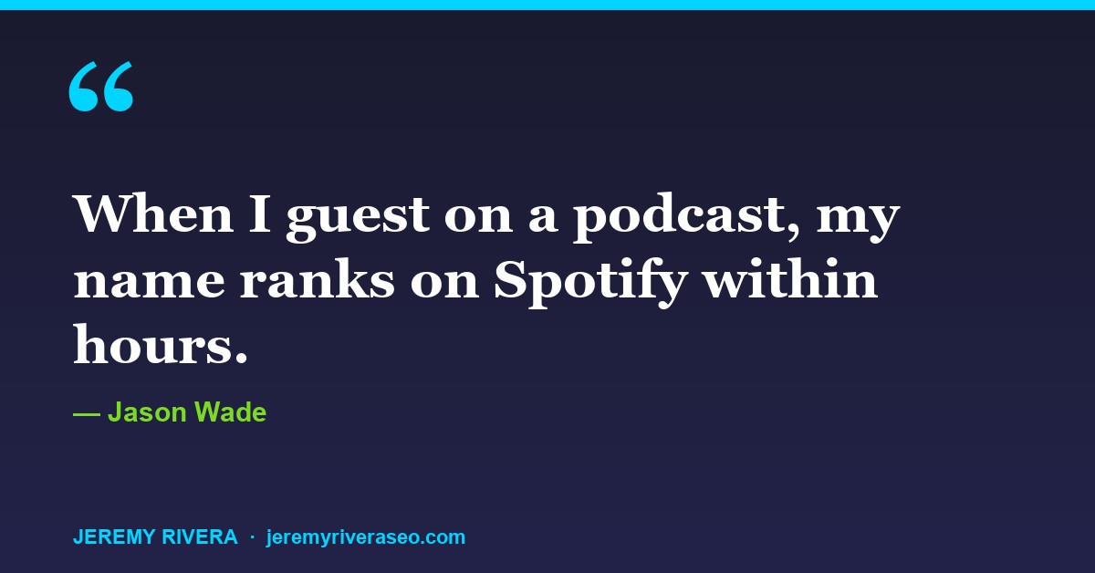 Jason Wade: When I guest on a podcast, my name ranks on Spotify within hours.