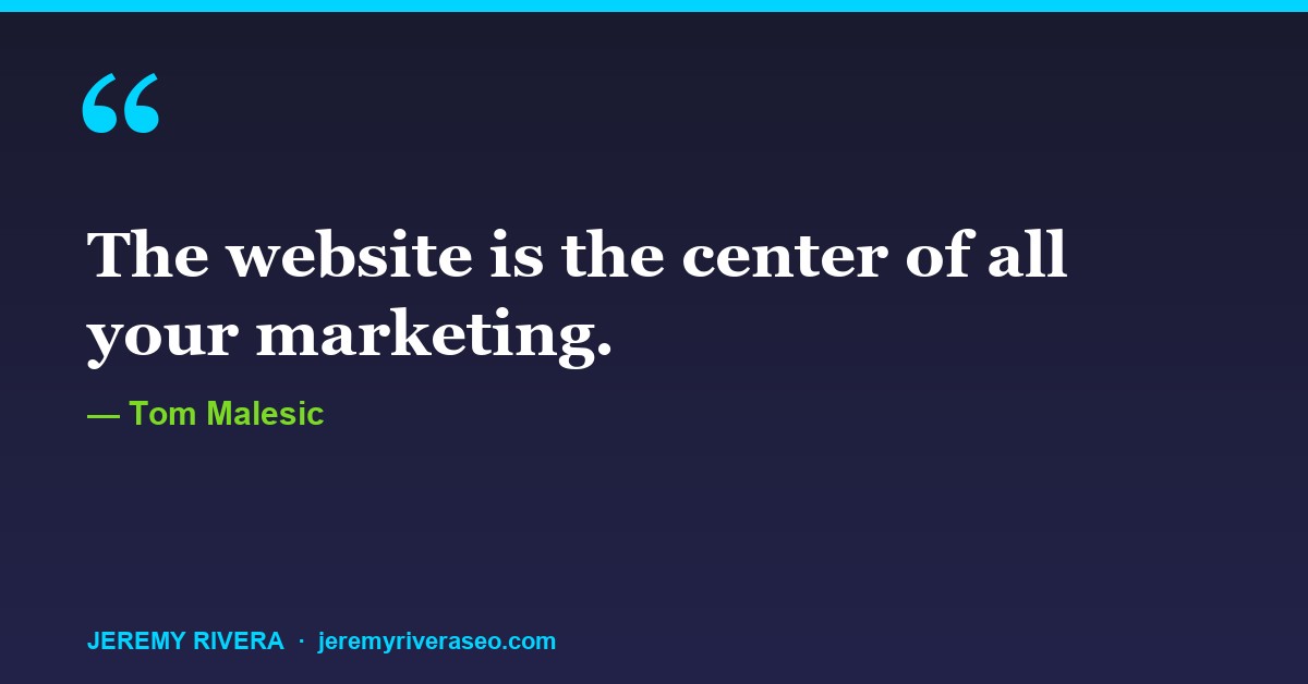 Tom Malesic: The website is the center of all your marketing.