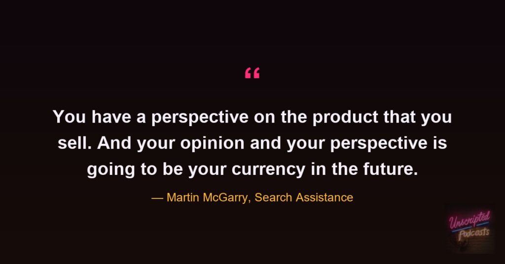 Quote card from the Unscripted SEO podcast: "You have a perspective on the product that you sell. And your opinion and your perspective is going to be your currency in the future." Martin McGarry, Search Assistance.