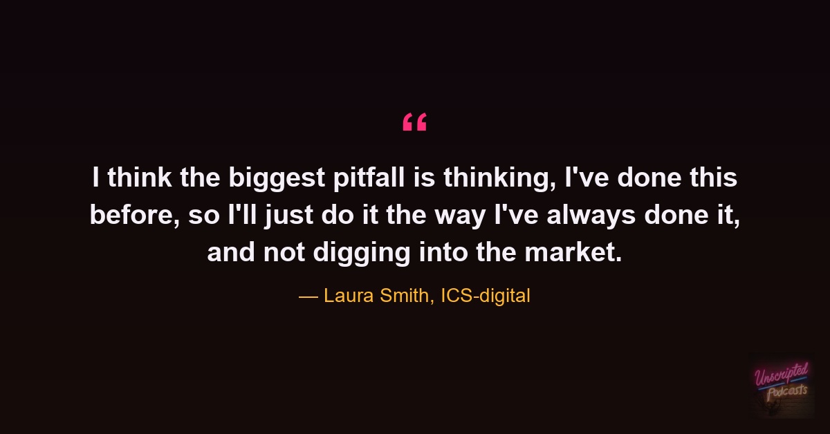 Quote card: Laura Smith on the biggest pitfall, doing it the way you've always done it instead of digging into the market