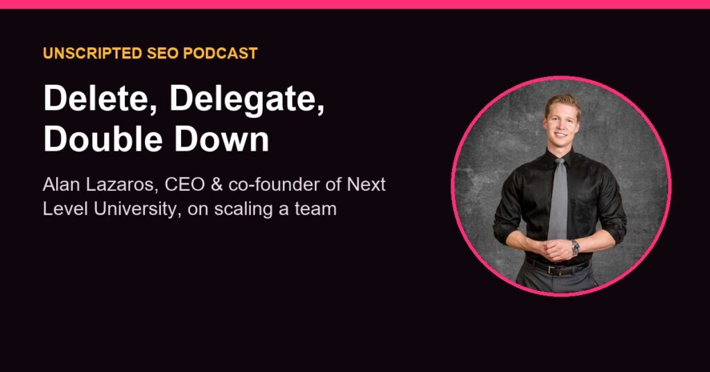 Delete, Delegate, Double Down: Alan Lazaros, CEO and co-founder of Next Level University, on scaling a team