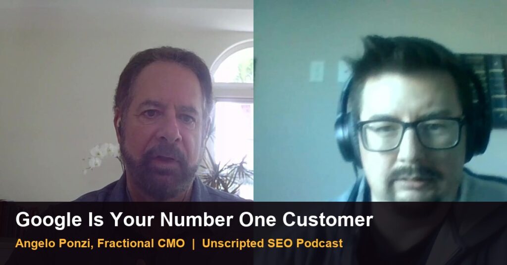 Angelo Ponzi and Jeremy Rivera on the Unscripted SEO Podcast: Google is your number one customer