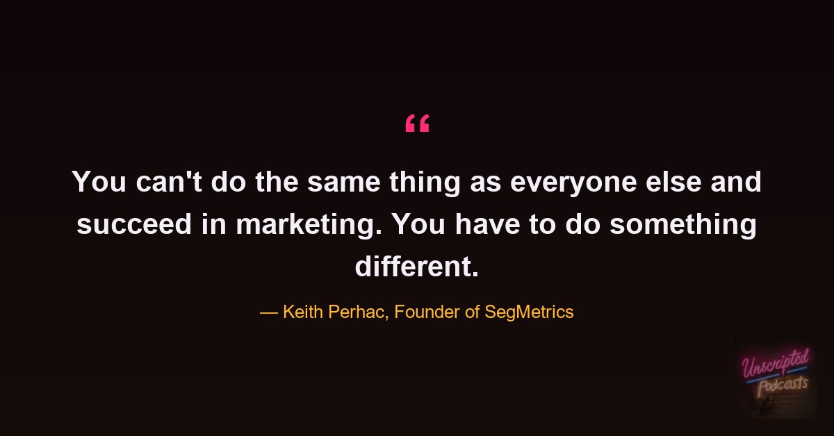 Quote card: Keith Perhac saying you can't do the same thing as everyone else and succeed in marketing, you have to do something different