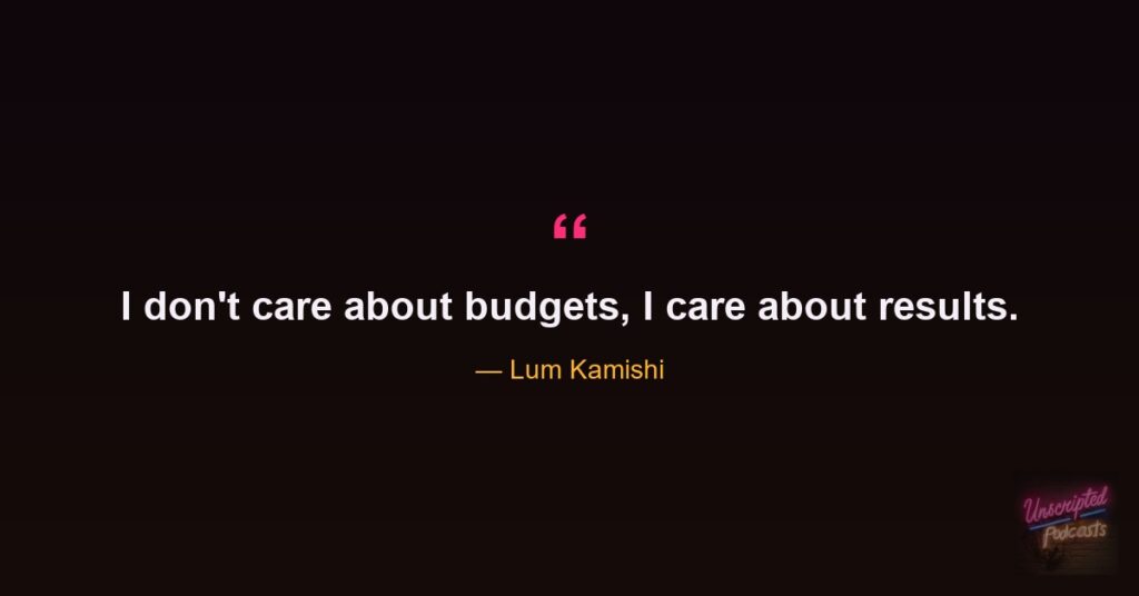 Quote card: Lum Kamishi, I don't care about budgets, I care about results