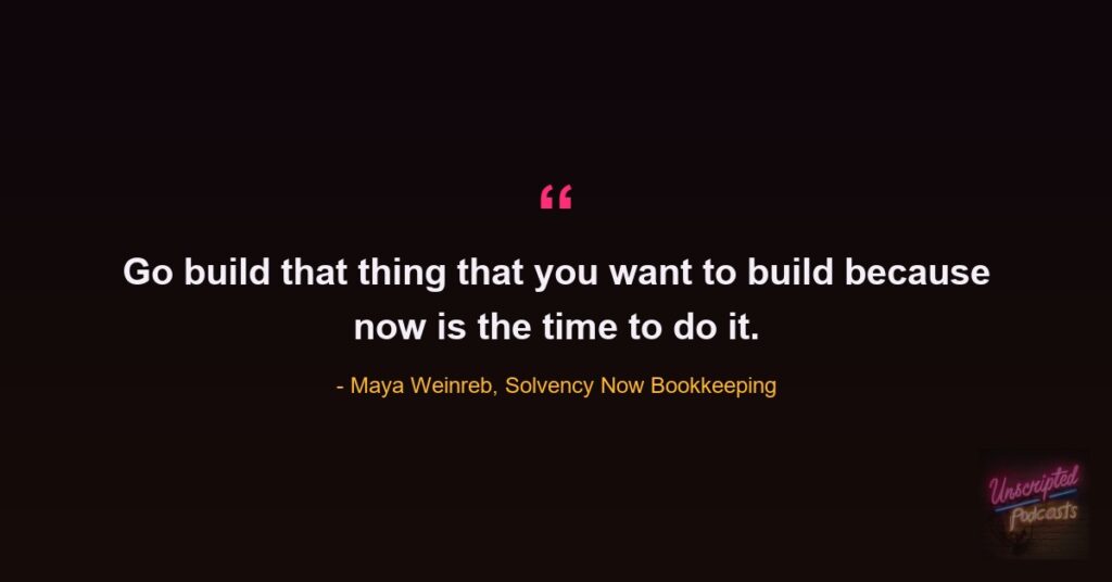 Quote card: Maya Weinreb of Solvency Now Bookkeeping saying go build that thing that you want to build because now is the time to do it