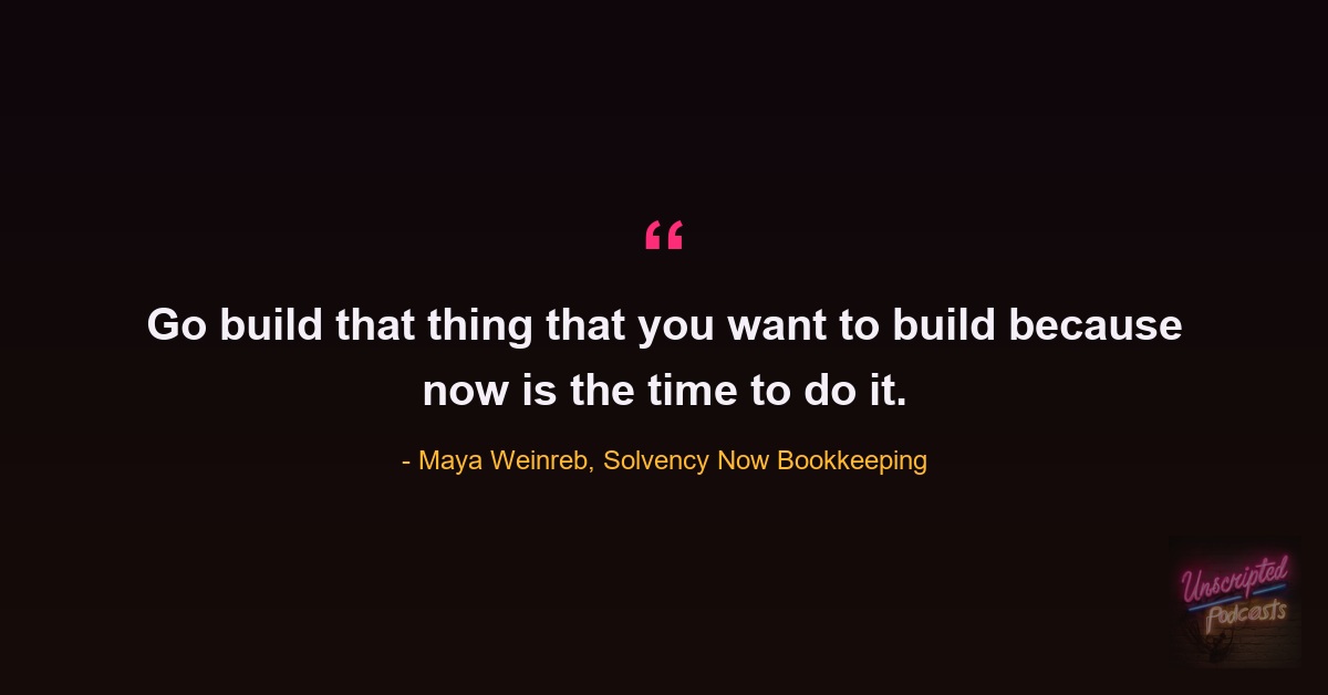 Quote card: Maya Weinreb of Solvency Now Bookkeeping saying go build that thing that you want to build because now is the time to do it