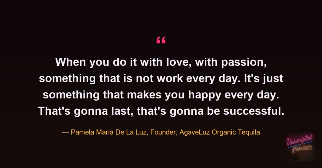 Quote card: Pamela Maria De La Luz saying when you do it with love, with passion, it's something that makes you happy every day, and that's gonna last