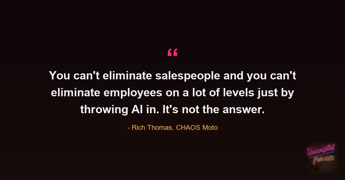 Quote card: Rich Thomas of CHAOS Moto saying you can't eliminate salespeople and you can't eliminate employees just by throwing AI in, it's not the answer