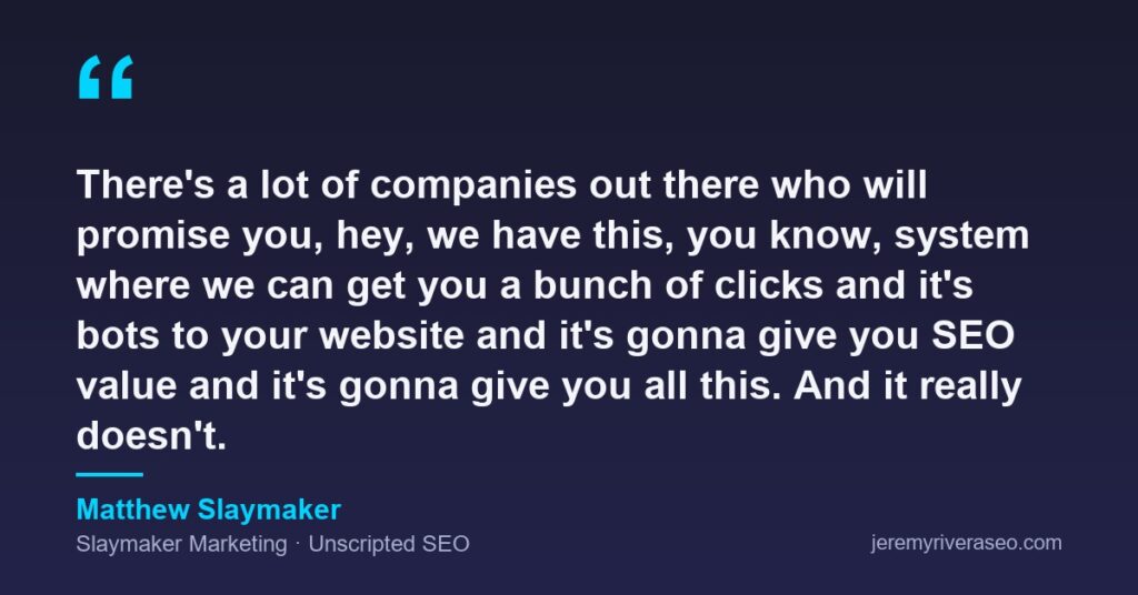 Quote card: Matthew Slaymaker of Slaymaker Marketing on Unscripted SEO warning that a lot of companies promise bot clicks will give you SEO value, and it really doesn't