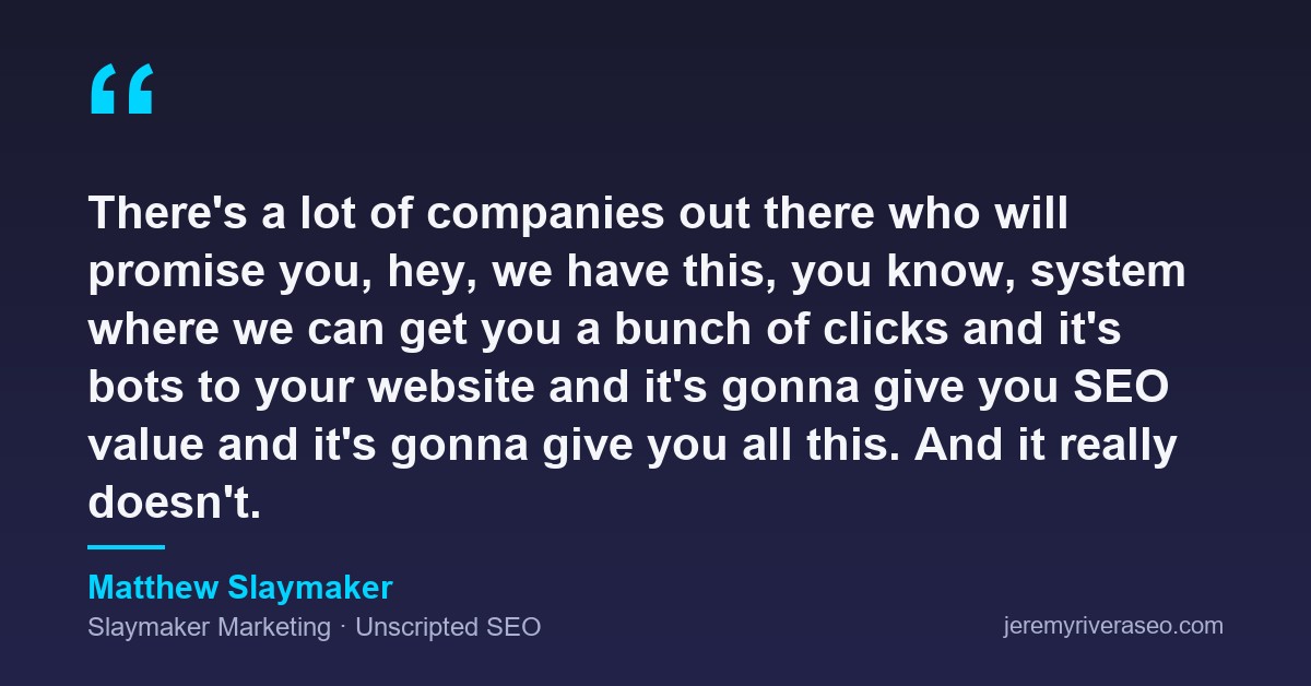 Quote card: Matthew Slaymaker of Slaymaker Marketing on Unscripted SEO warning that a lot of companies promise bot clicks will give you SEO value, and it really doesn't