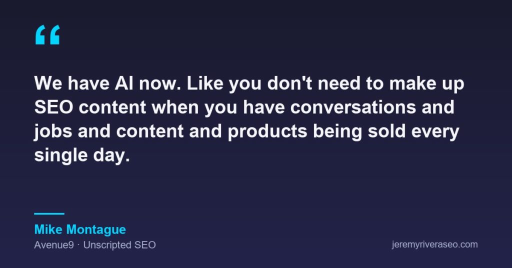 Quote card: Mike Montague of Avenue9 on Unscripted SEO saying you don't need to make up SEO content when you have conversations, jobs and products being sold every day