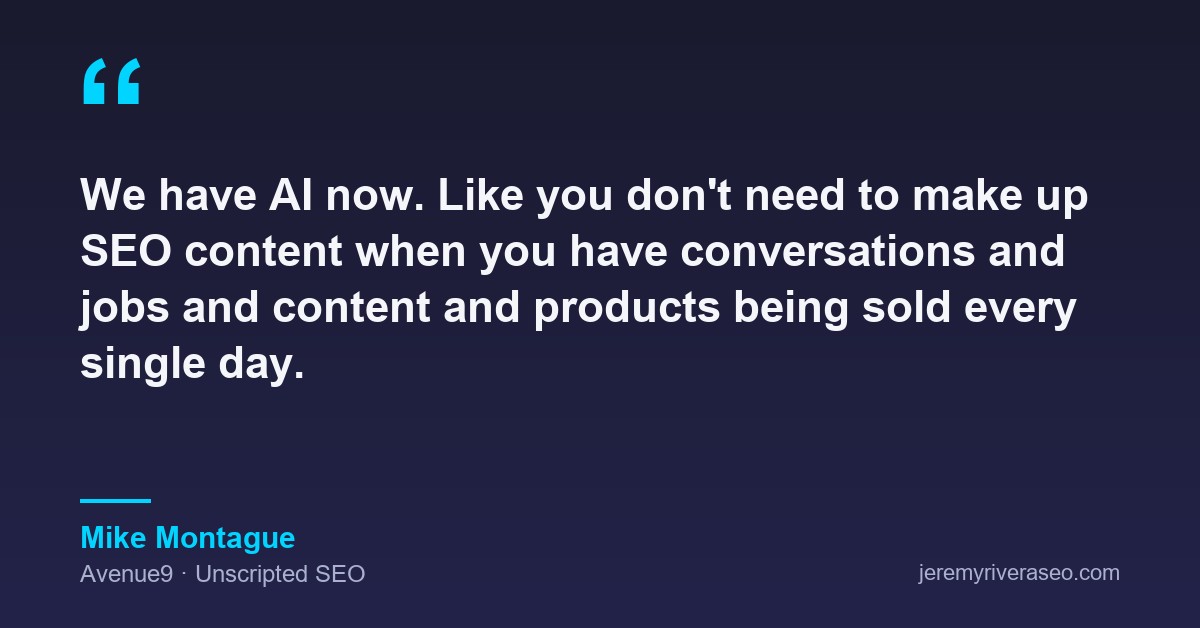 Quote card: Mike Montague of Avenue9 on Unscripted SEO saying you don't need to make up SEO content when you have conversations, jobs and products being sold every day